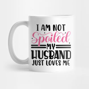 I Am Not Spoiled My Husband Just Loves Me Mug